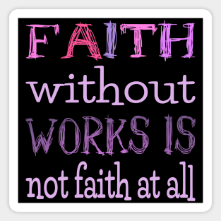 Faith without works is not faith at all, Have faith Magnet